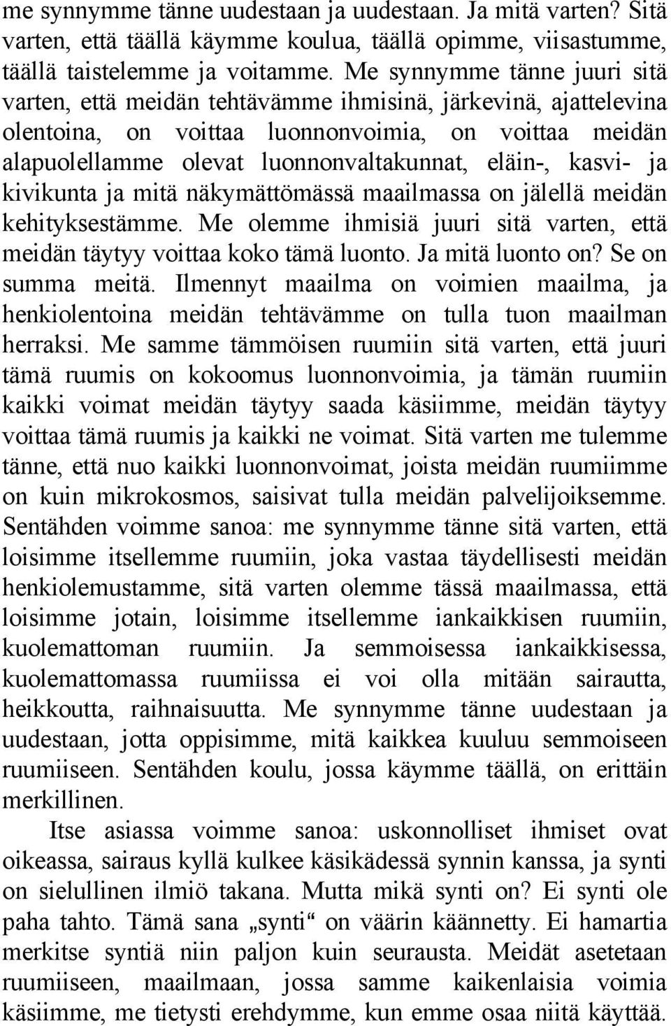 kasvi- ja kivikunta ja mitä näkymättömässä maailmassa on jälellä meidän kehityksestämme. Me olemme ihmisiä juuri sitä varten, että meidän täytyy voittaa koko tämä luonto. Ja mitä luonto on?
