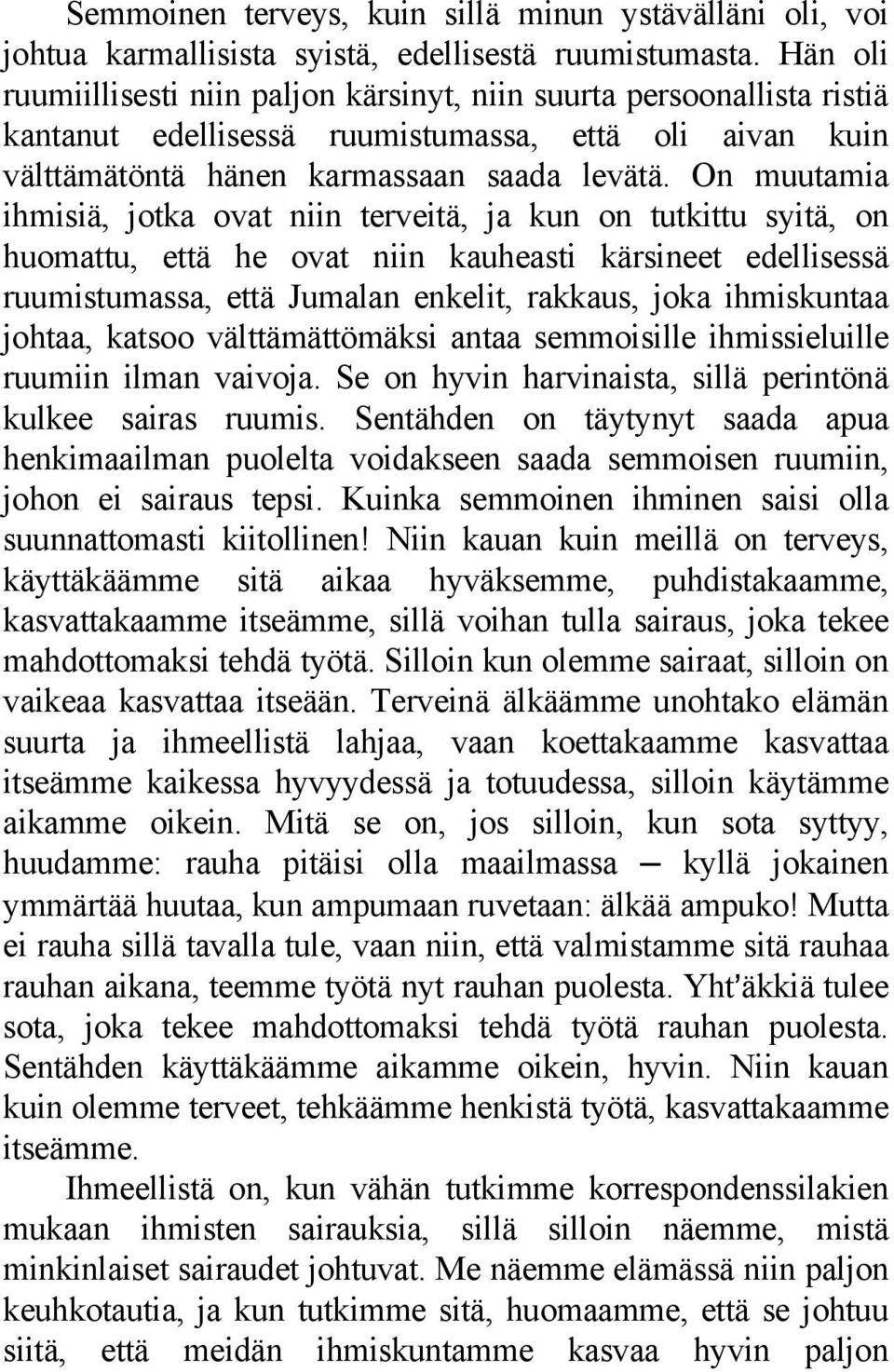 On muutamia ihmisiä, jotka ovat niin terveitä, ja kun on tutkittu syitä, on huomattu, että he ovat niin kauheasti kärsineet edellisessä ruumistumassa, että Jumalan enkelit, rakkaus, joka ihmiskuntaa