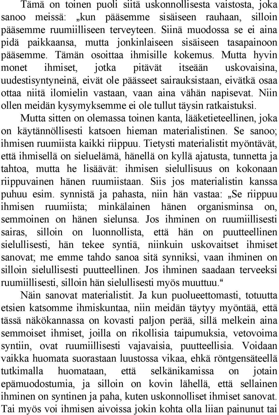 Mutta hyvin monet ihmiset, jotka pitävät itseään uskovaisina, uudestisyntyneinä, eivät ole päässeet sairauksistaan, eivätkä osaa ottaa niitä ilomielin vastaan, vaan aina vähän napisevat.