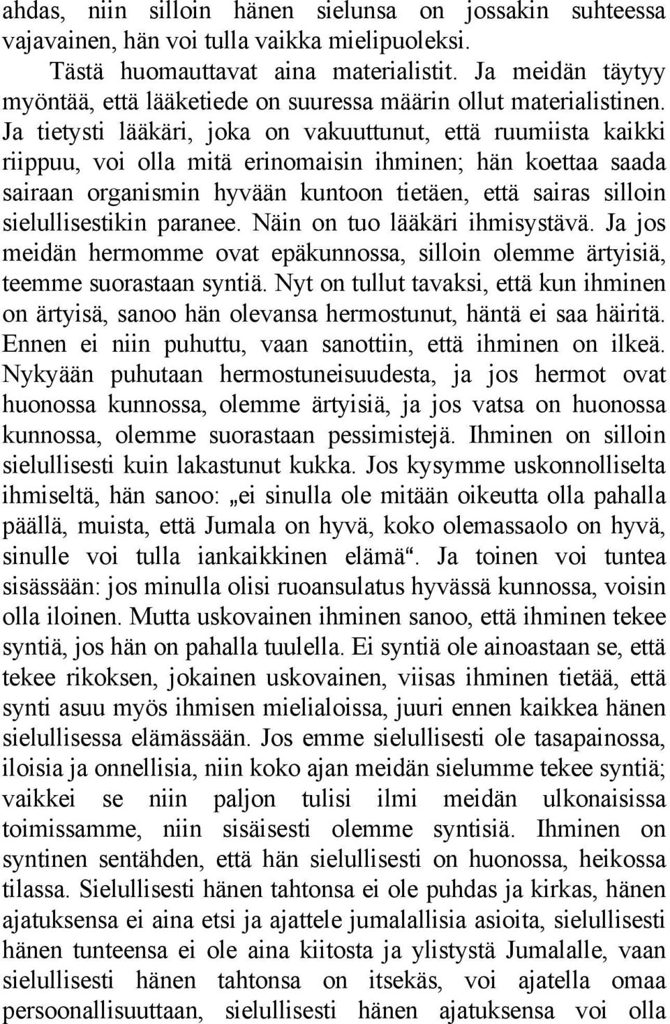 Ja tietysti lääkäri, joka on vakuuttunut, että ruumiista kaikki riippuu, voi olla mitä erinomaisin ihminen; hän koettaa saada sairaan organismin hyvään kuntoon tietäen, että sairas silloin