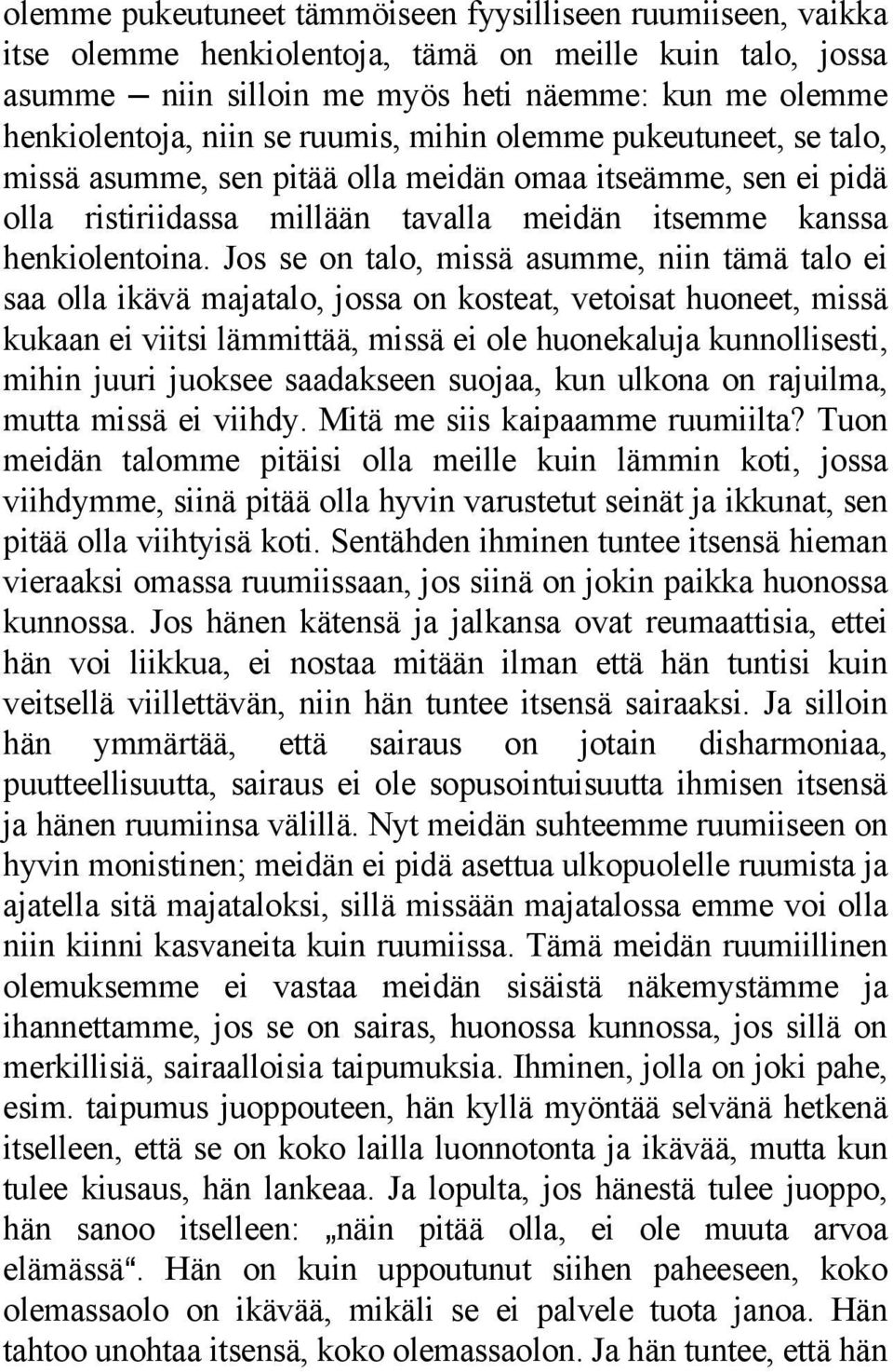 Jos se on talo, missä asumme, niin tämä talo ei saa olla ikävä majatalo, jossa on kosteat, vetoisat huoneet, missä kukaan ei viitsi lämmittää, missä ei ole huonekaluja kunnollisesti, mihin juuri