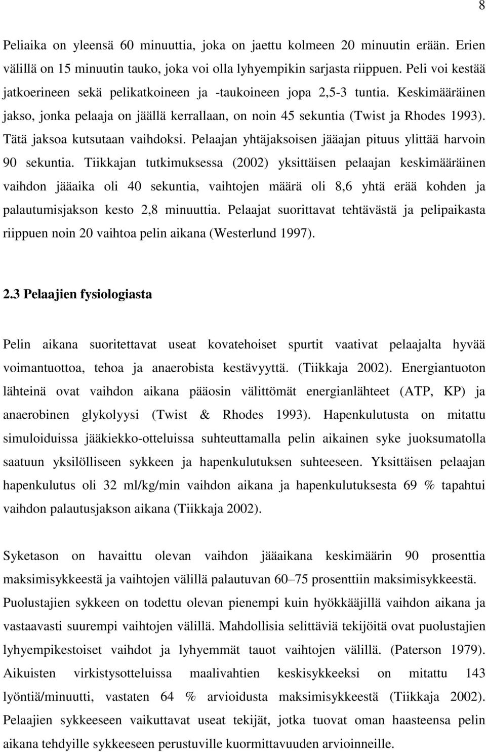 Tätä jaksoa kutsutaan vaihdoksi. Pelaajan yhtäjaksoisen jääajan pituus ylittää harvoin 90 sekuntia.