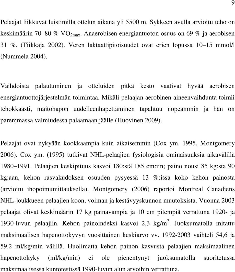 Mikäli pelaajan aerobinen aineenvaihdunta toimii tehokkaasti, maitohapon uudelleenhapettaminen tapahtuu nopeammin ja hän on paremmassa valmiudessa palaamaan jäälle (Huovinen 2009).