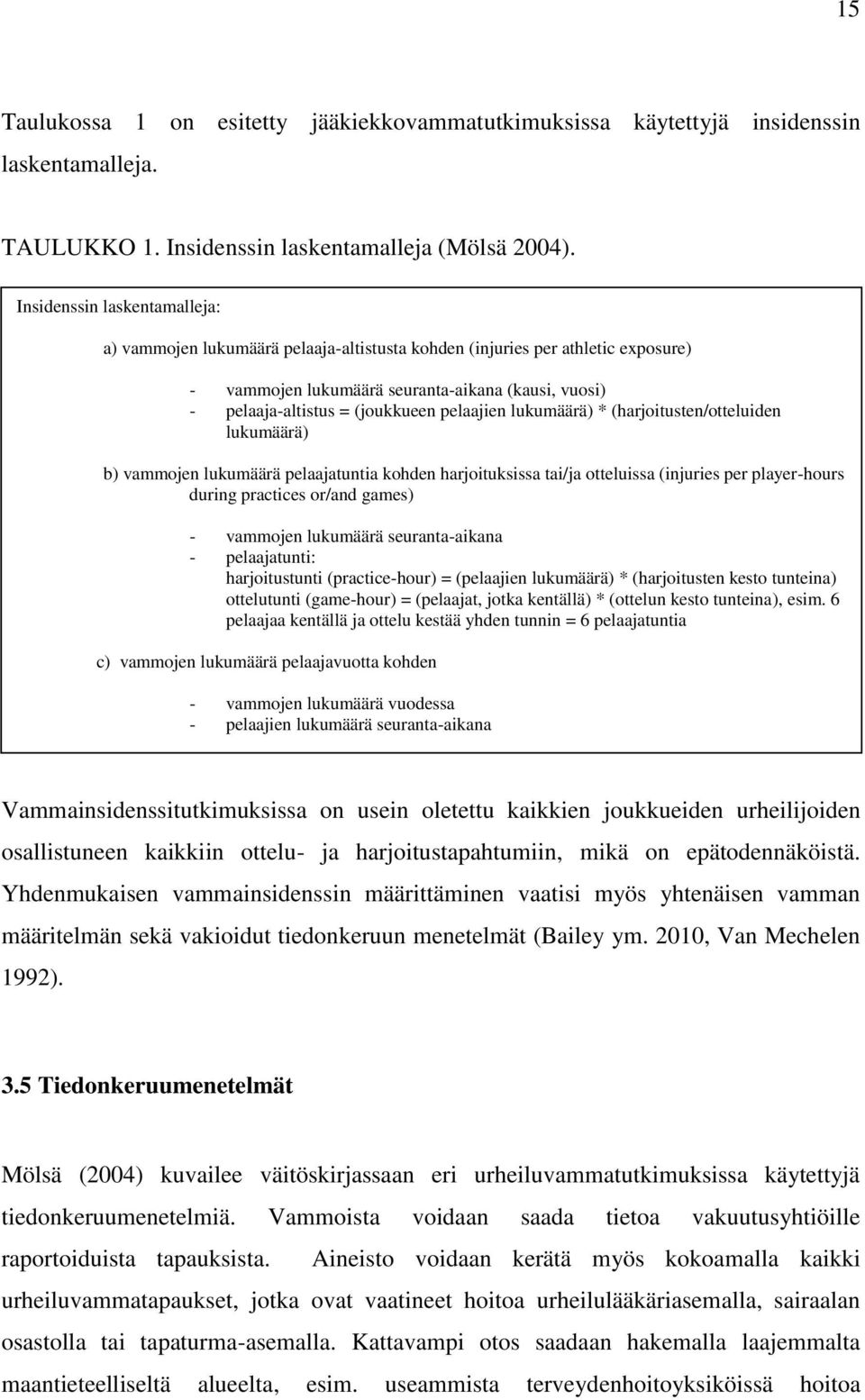 pelaajien lukumäärä) * (harjoitusten/otteluiden lukumäärä) b) vammojen lukumäärä pelaajatuntia kohden harjoituksissa tai/ja otteluissa (injuries per player-hours during practices or/and games) -