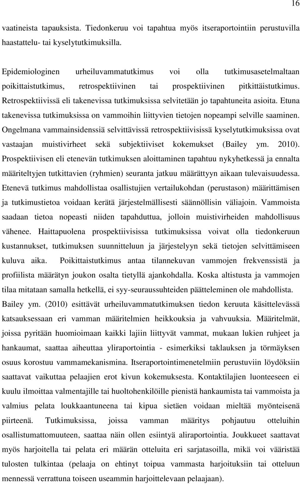 Retrospektiivissä eli takenevissa tutkimuksissa selvitetään jo tapahtuneita asioita. Etuna takenevissa tutkimuksissa on vammoihin liittyvien tietojen nopeampi selville saaminen.