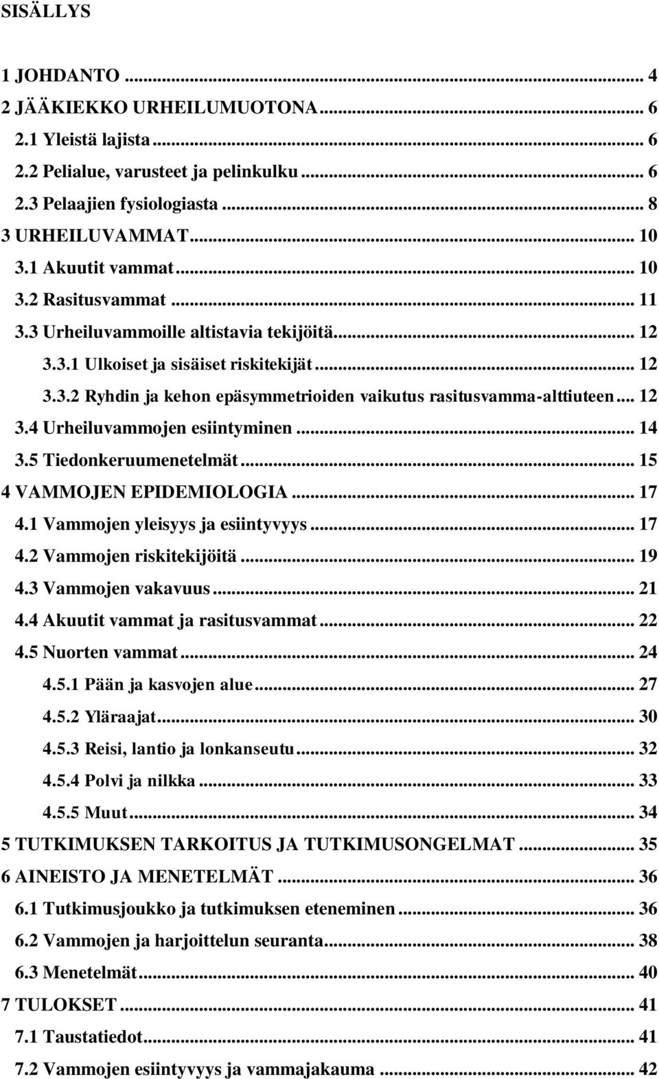 .. 12 3.4 Urheiluvammojen esiintyminen... 14 3.5 Tiedonkeruumenetelmät... 15 4 VAMMOJEN EPIDEMIOLOGIA... 17 4.1 Vammojen yleisyys ja esiintyvyys... 17 4.2 Vammojen riskitekijöitä... 19 4.