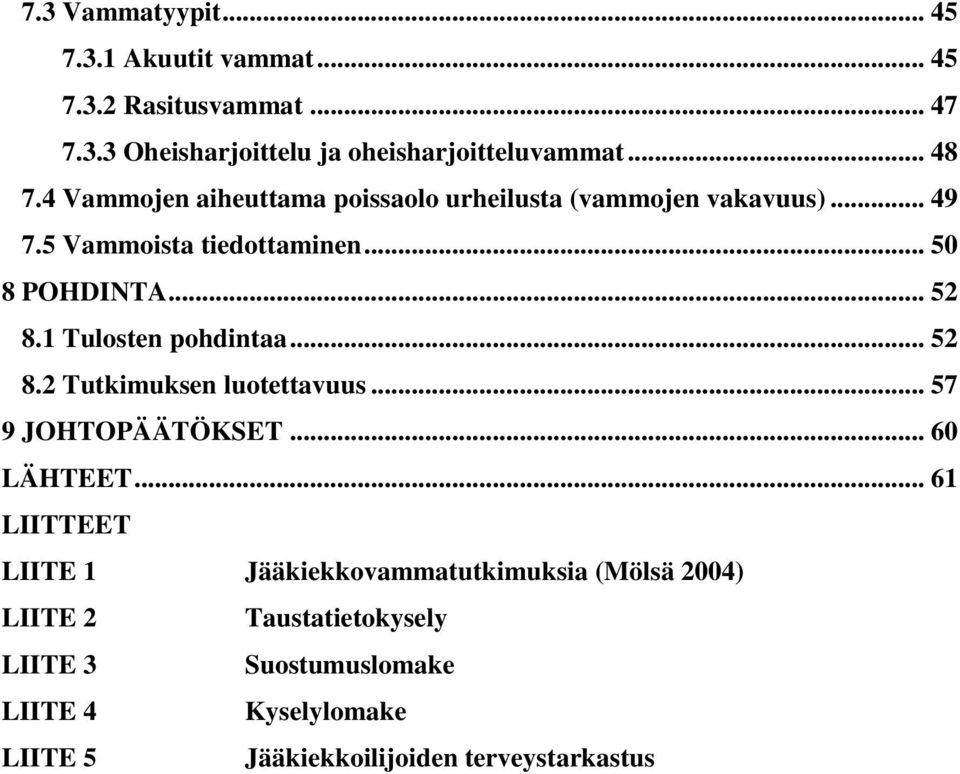 1 Tulosten pohdintaa... 52 8.2 Tutkimuksen luotettavuus... 57 9 JOHTOPÄÄTÖKSET... 60 LÄHTEET.