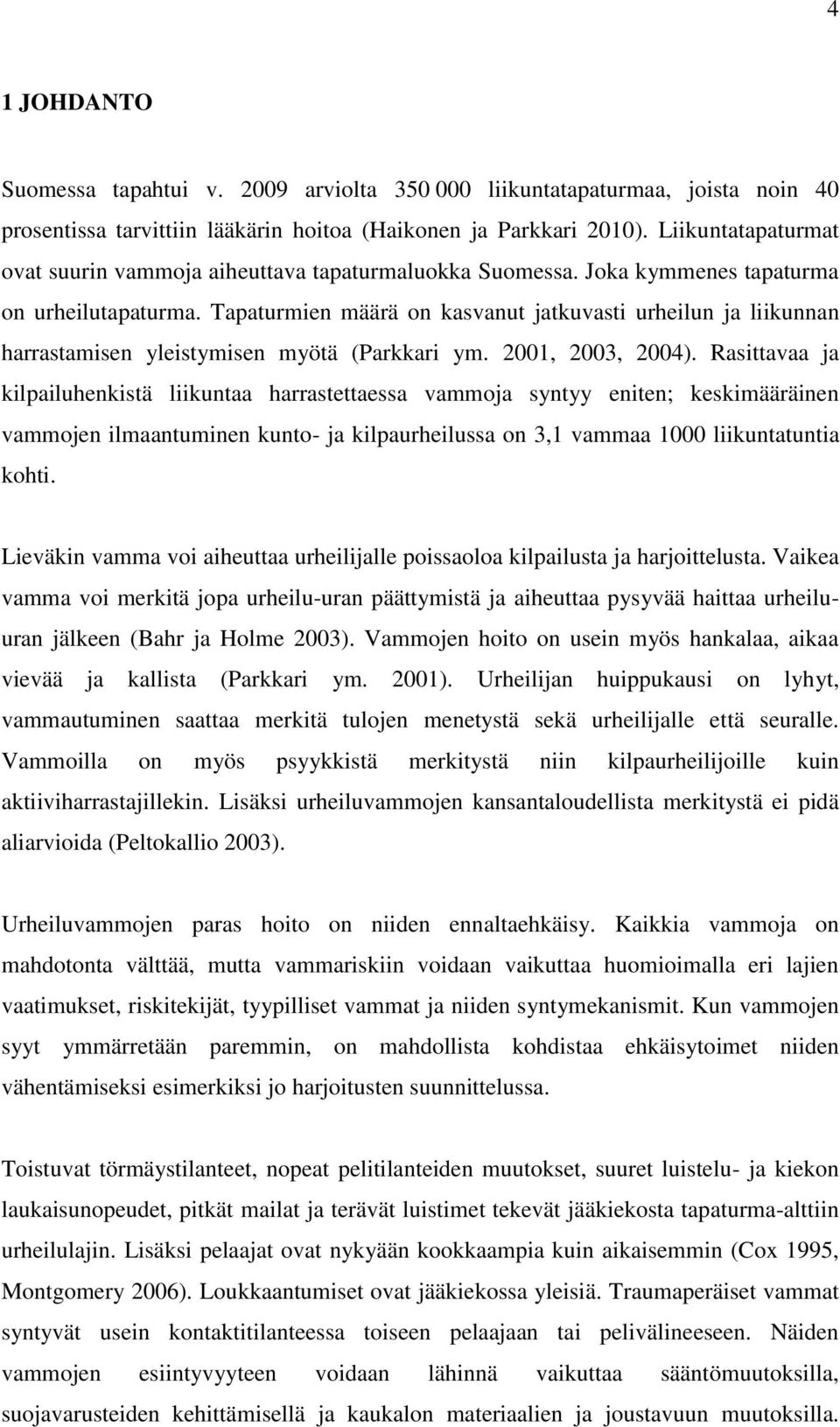 Tapaturmien määrä on kasvanut jatkuvasti urheilun ja liikunnan harrastamisen yleistymisen myötä (Parkkari ym. 2001, 2003, 2004).