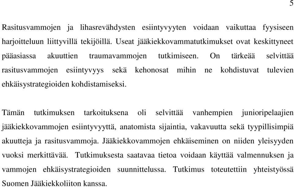 On tärkeää selvittää rasitusvammojen esiintyvyys sekä kehonosat mihin ne kohdistuvat tulevien ehkäisystrategioiden kohdistamiseksi.