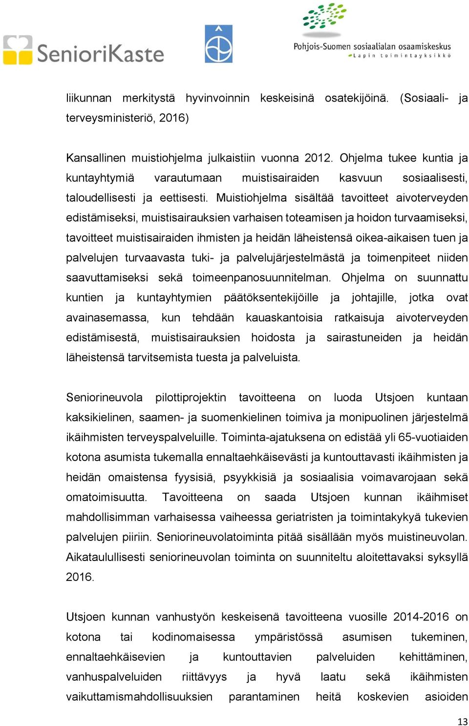 Muistiohjelma sisältää tavoitteet aivoterveyden edistämiseksi, muistisairauksien varhaisen toteamisen ja hoidon turvaamiseksi, tavoitteet muistisairaiden ihmisten ja heidän läheistensä oikea-aikaisen