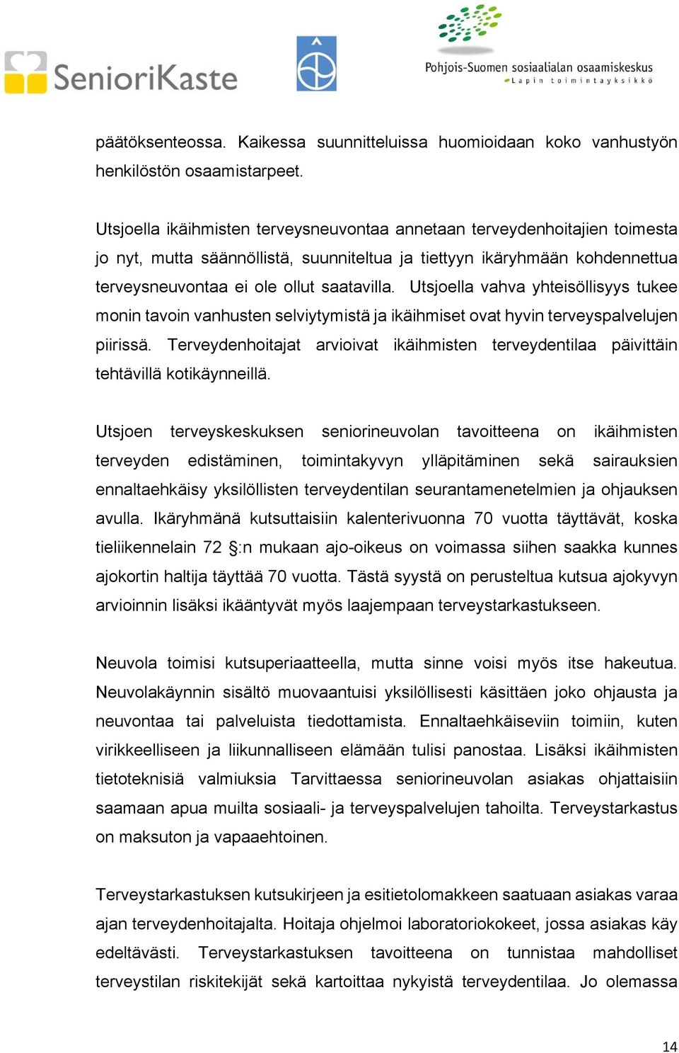 Utsjoella vahva yhteisöllisyys tukee monin tavoin vanhusten selviytymistä ja ikäihmiset ovat hyvin terveyspalvelujen piirissä.