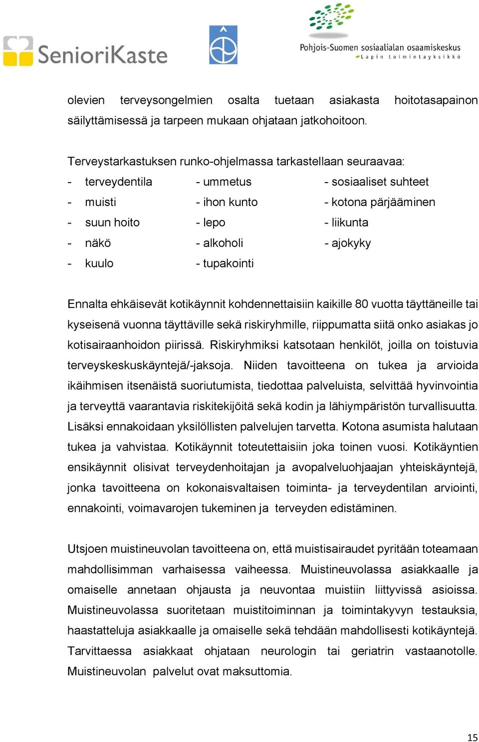 alkoholi - ajokyky - kuulo - tupakointi Ennalta ehkäisevät kotikäynnit kohdennettaisiin kaikille 80 vuotta täyttäneille tai kyseisenä vuonna täyttäville sekä riskiryhmille, riippumatta siitä onko