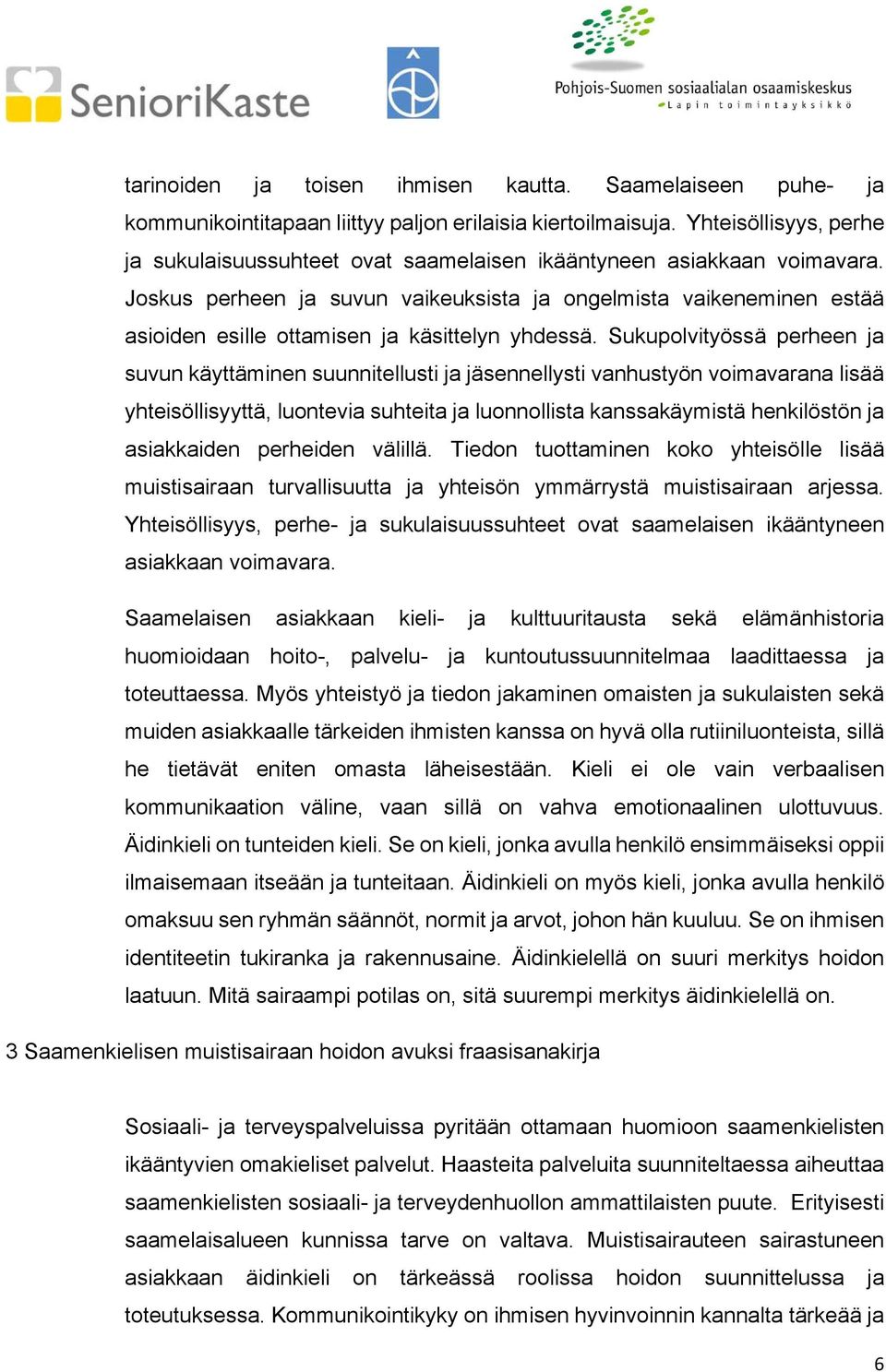 Joskus perheen ja suvun vaikeuksista ja ongelmista vaikeneminen estää asioiden esille ottamisen ja käsittelyn yhdessä.