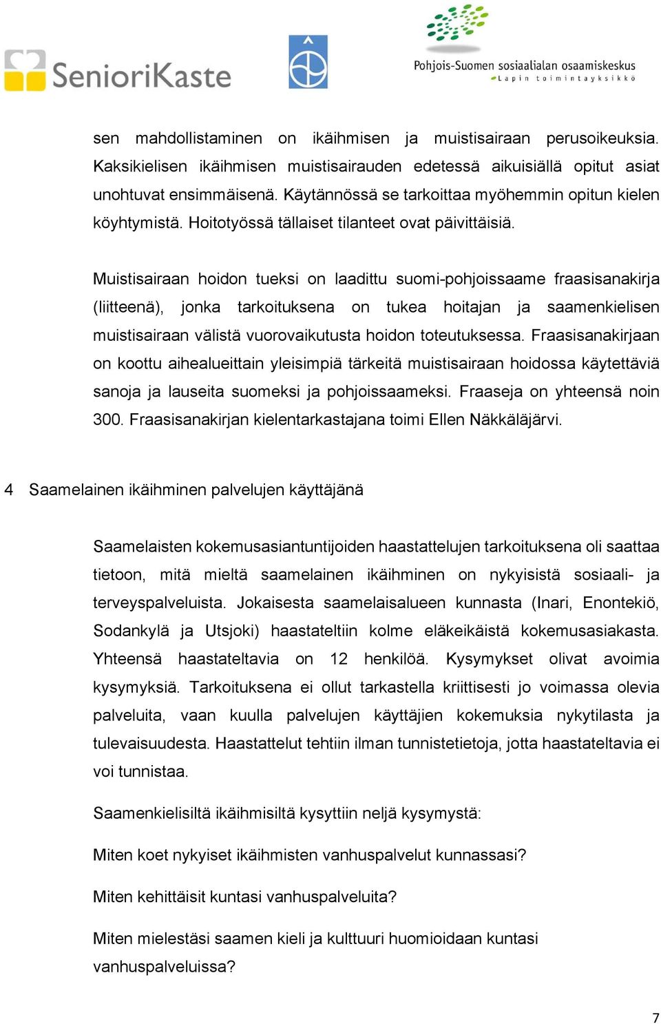 Muistisairaan hoidon tueksi on laadittu suomi-pohjoissaame fraasisanakirja (liitteenä), jonka tarkoituksena on tukea hoitajan ja saamenkielisen muistisairaan välistä vuorovaikutusta hoidon