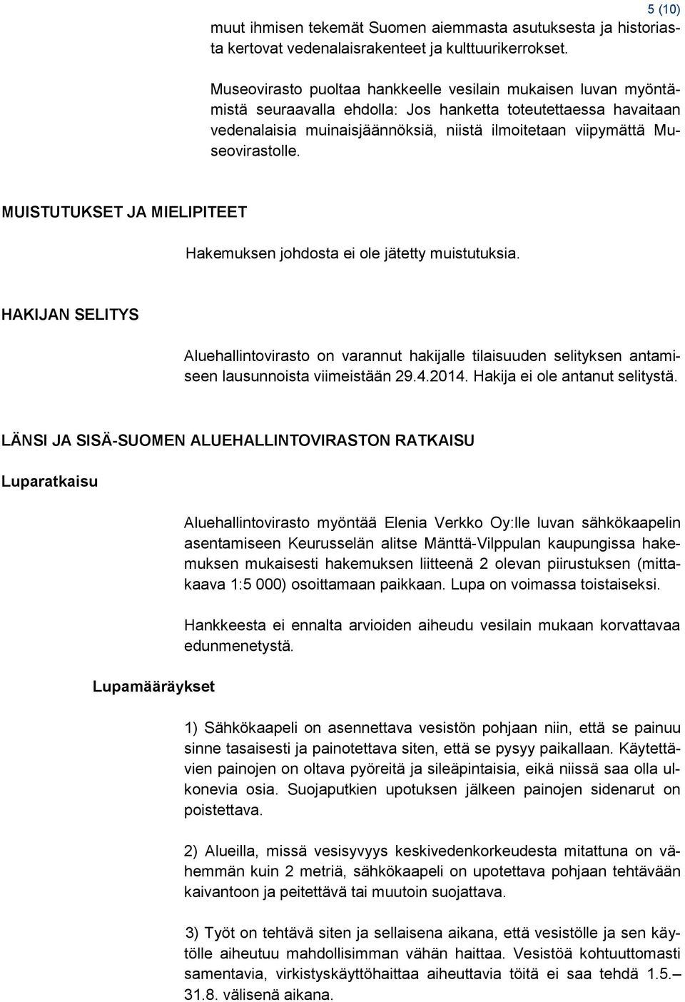 Museovirastolle. MUISTUTUKSET JA MIELIPITEET Hakemuksen johdosta ei ole jätetty muistutuksia.