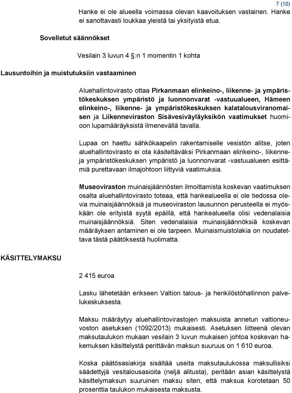 ympäristökeskuksen kalatalousviranomaisen ja Liikenneviraston Sisävesiväyläyksikön vaatimukset huomioon lupamääräyksistä ilmenevällä tavalla.