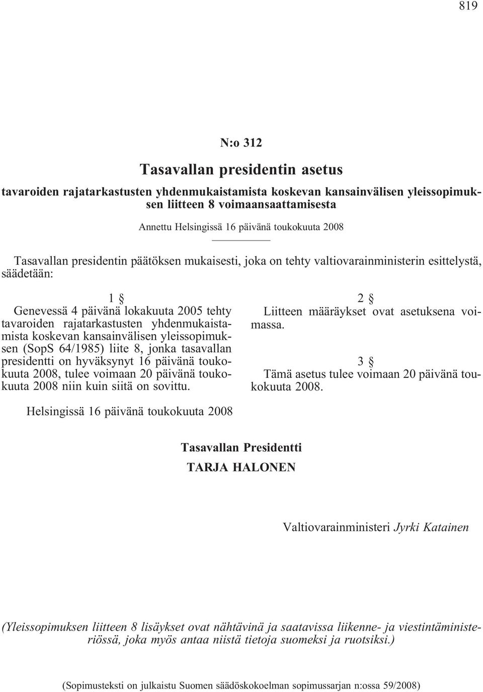 yhdenmukaistamista koskevan kansainvälisen yleissopimuksen (SopS 64/1985) liite 8, jonka tasavallan presidentti on hyväksynyt 16 päivänä toukokuuta 2008, tulee voimaan 20 päivänä toukokuuta 2008 niin