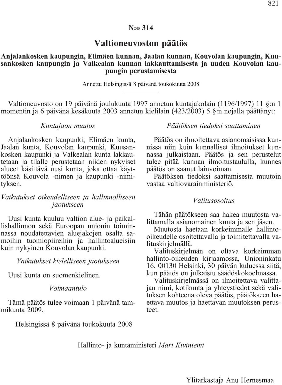 niiden nykyiset alueet käsittävä uusi kunta, joka ottaa käyttöönsä Kouvola -nimen ja kaupunki -nimityksen.