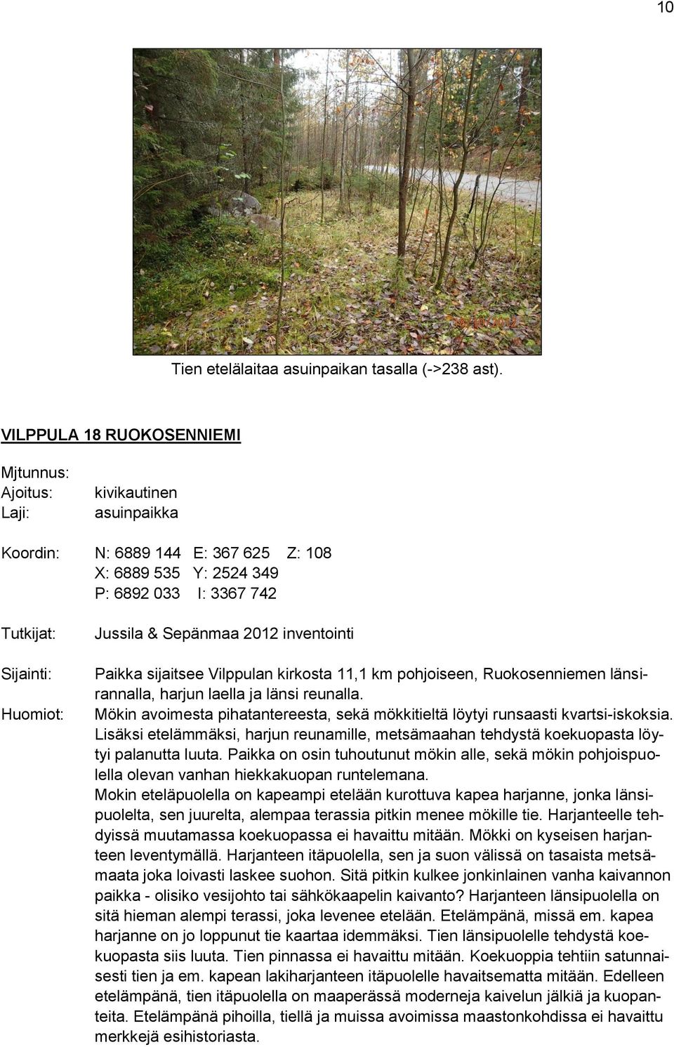 & Sepänmaa 2012 inventointi Paikka sijaitsee Vilppulan kirkosta 11,1 km pohjoiseen, Ruokosenniemen länsirannalla, harjun laella ja länsi reunalla.