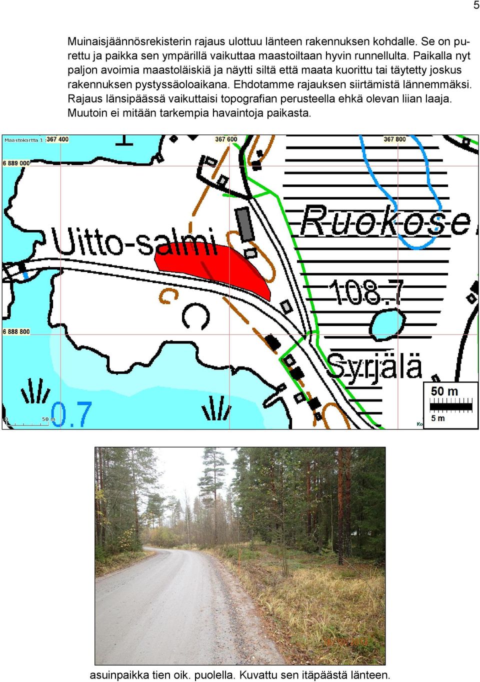 Paikalla nyt paljon avoimia maastoläiskiä ja näytti siltä että maata kuorittu tai täytetty joskus rakennuksen pystyssäoloaikana.