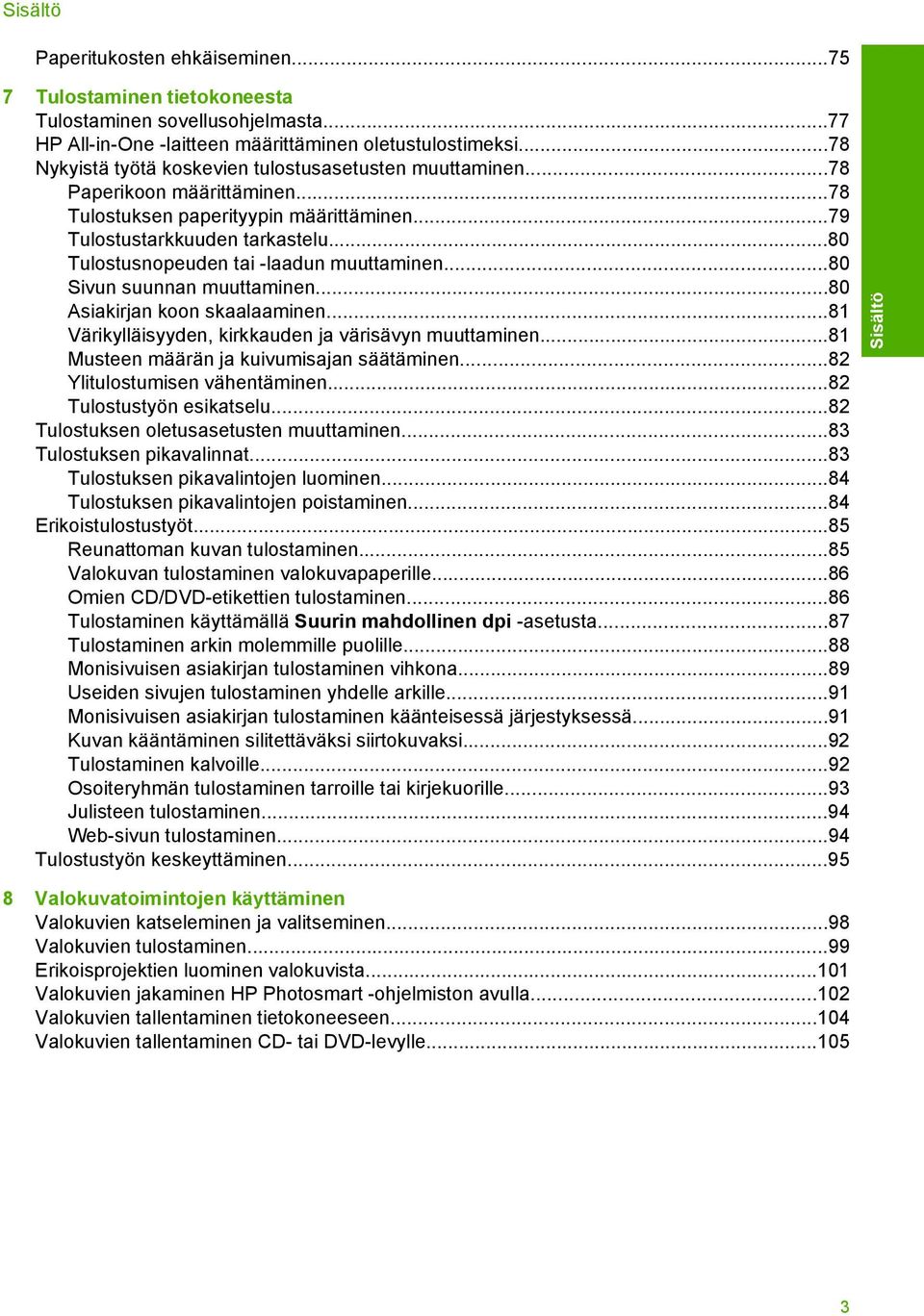 ..80 Tulostusnopeuden tai -laadun muuttaminen...80 Sivun suunnan muuttaminen...80 Asiakirjan koon skaalaaminen...81 Värikylläisyyden, kirkkauden ja värisävyn muuttaminen.