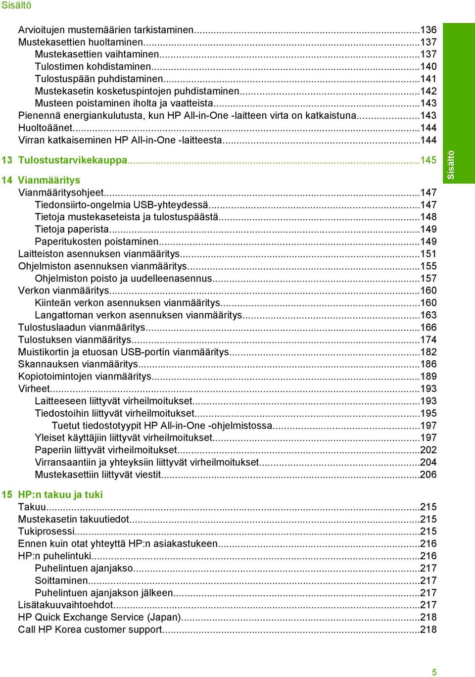 ..144 Virran katkaiseminen HP All-in-One -laitteesta...144 13 Tulostustarvikekauppa...145 14 Vianmääritys Vianmääritysohjeet...147 Tiedonsiirto-ongelmia USB-yhteydessä.