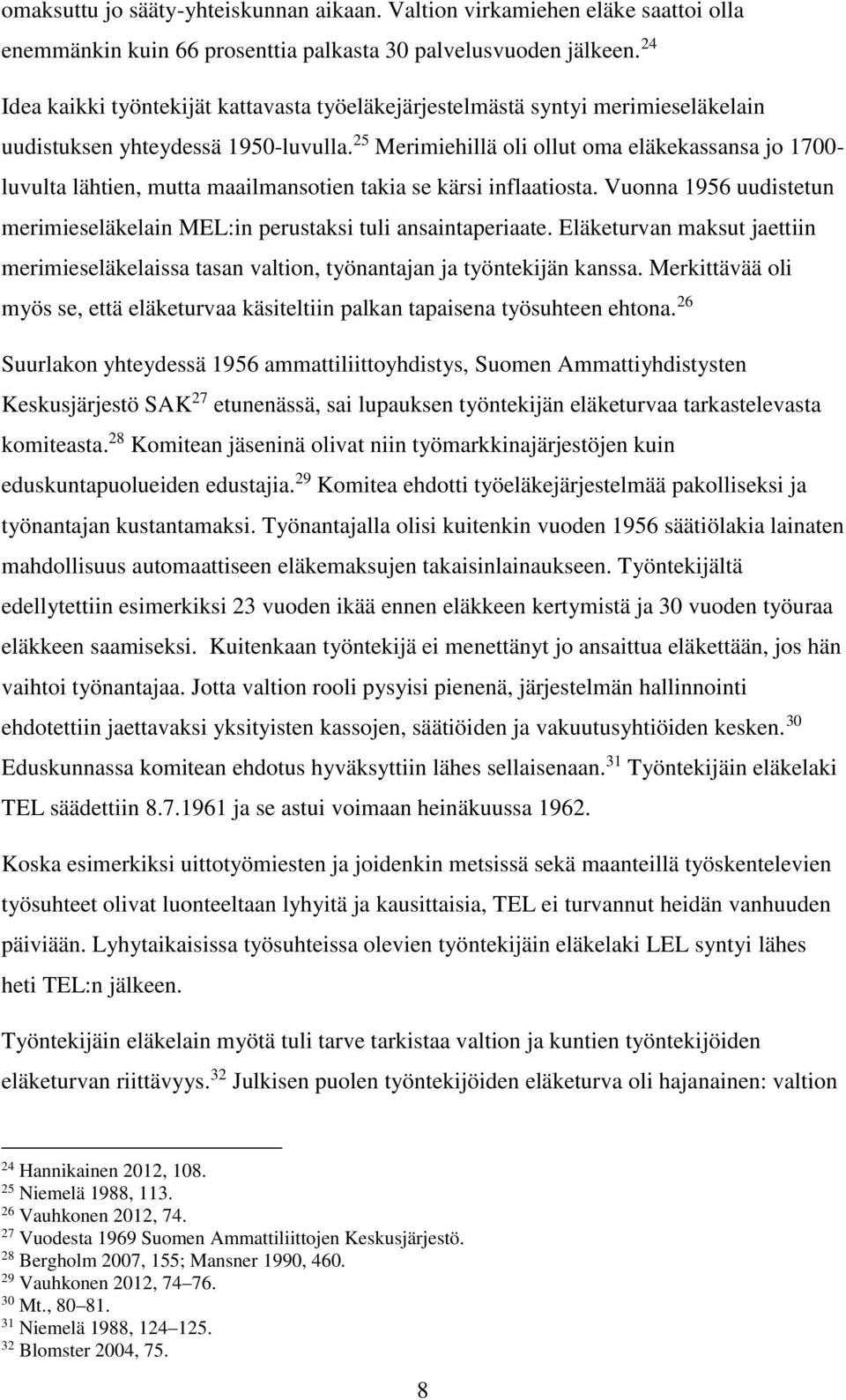 25 Merimiehillä oli ollut oma eläkekassansa jo 1700- luvulta lähtien, mutta maailmansotien takia se kärsi inflaatiosta.