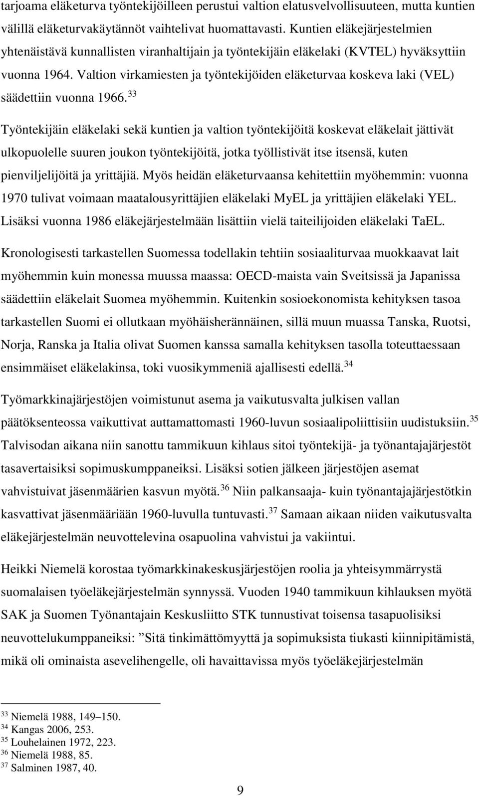 Valtion virkamiesten ja työntekijöiden eläketurvaa koskeva laki (VEL) säädettiin vuonna 1966.