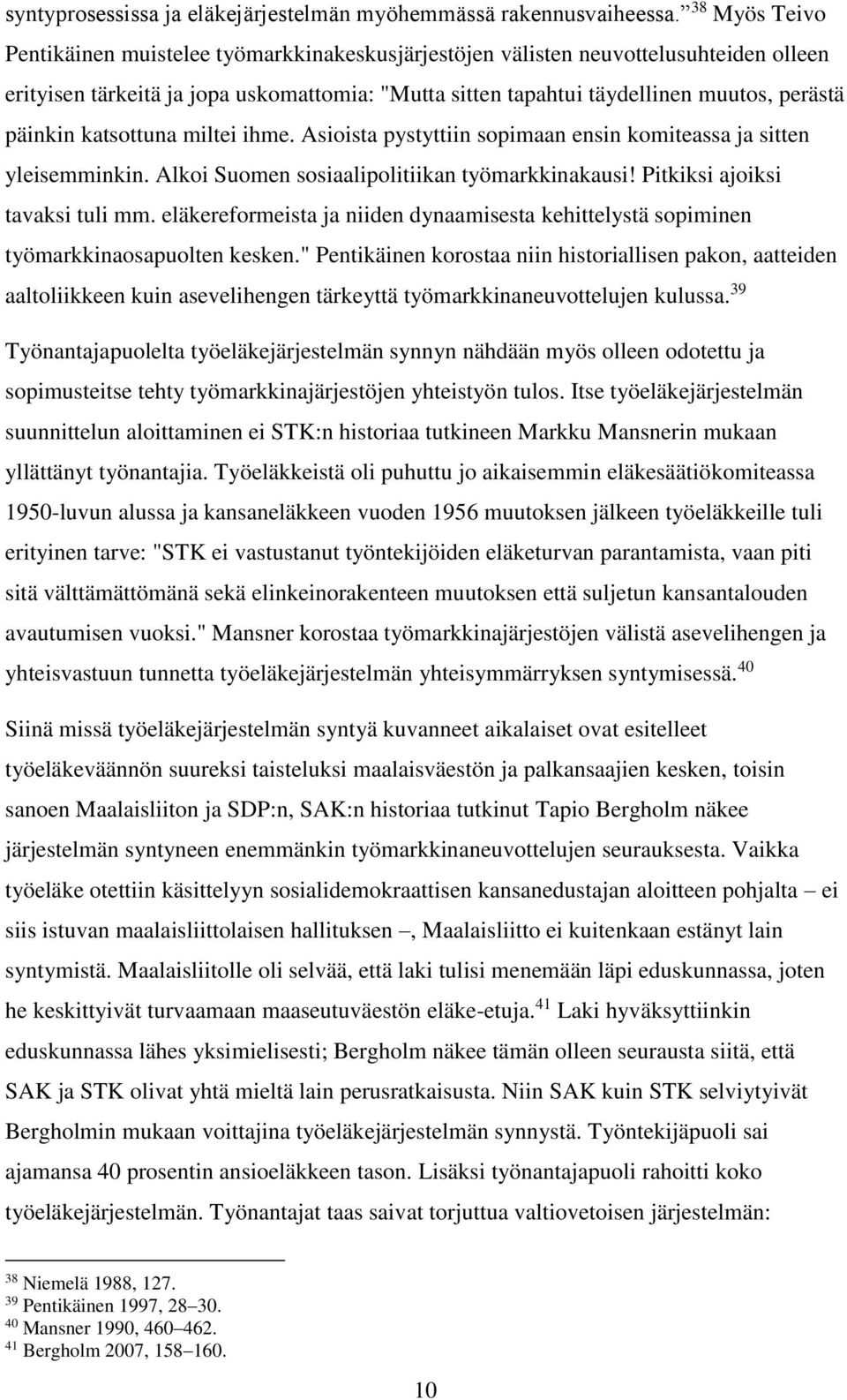 päinkin katsottuna miltei ihme. Asioista pystyttiin sopimaan ensin komiteassa ja sitten yleisemminkin. Alkoi Suomen sosiaalipolitiikan työmarkkinakausi! Pitkiksi ajoiksi tavaksi tuli mm.