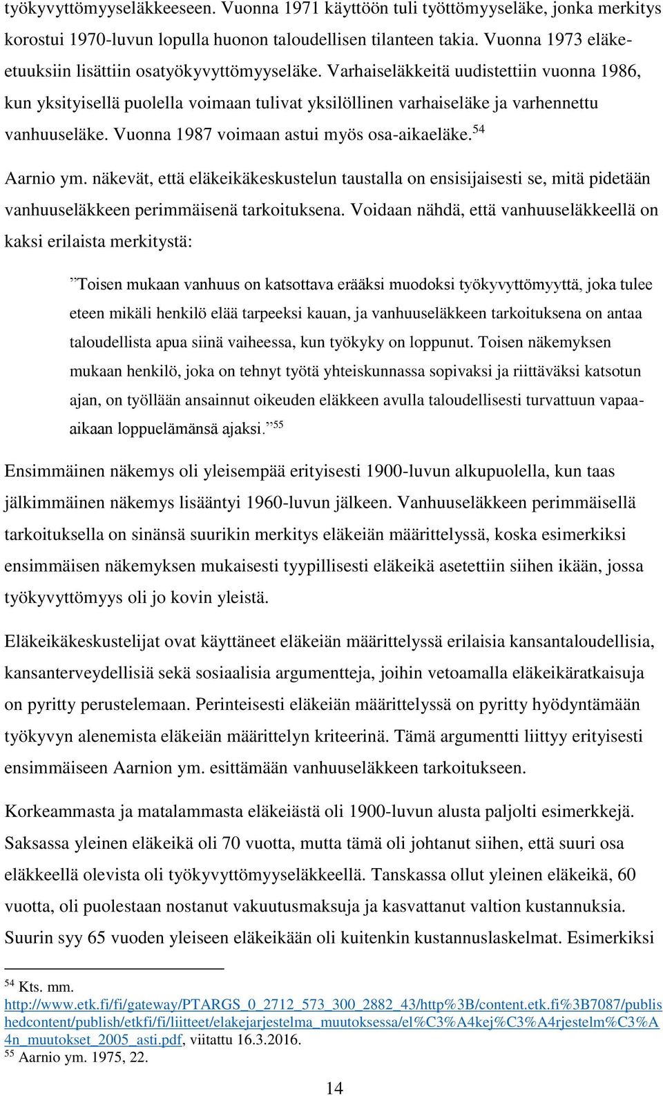 Vuonna 1987 voimaan astui myös osa-aikaeläke. 54 Aarnio ym. näkevät, että eläkeikäkeskustelun taustalla on ensisijaisesti se, mitä pidetään vanhuuseläkkeen perimmäisenä tarkoituksena.