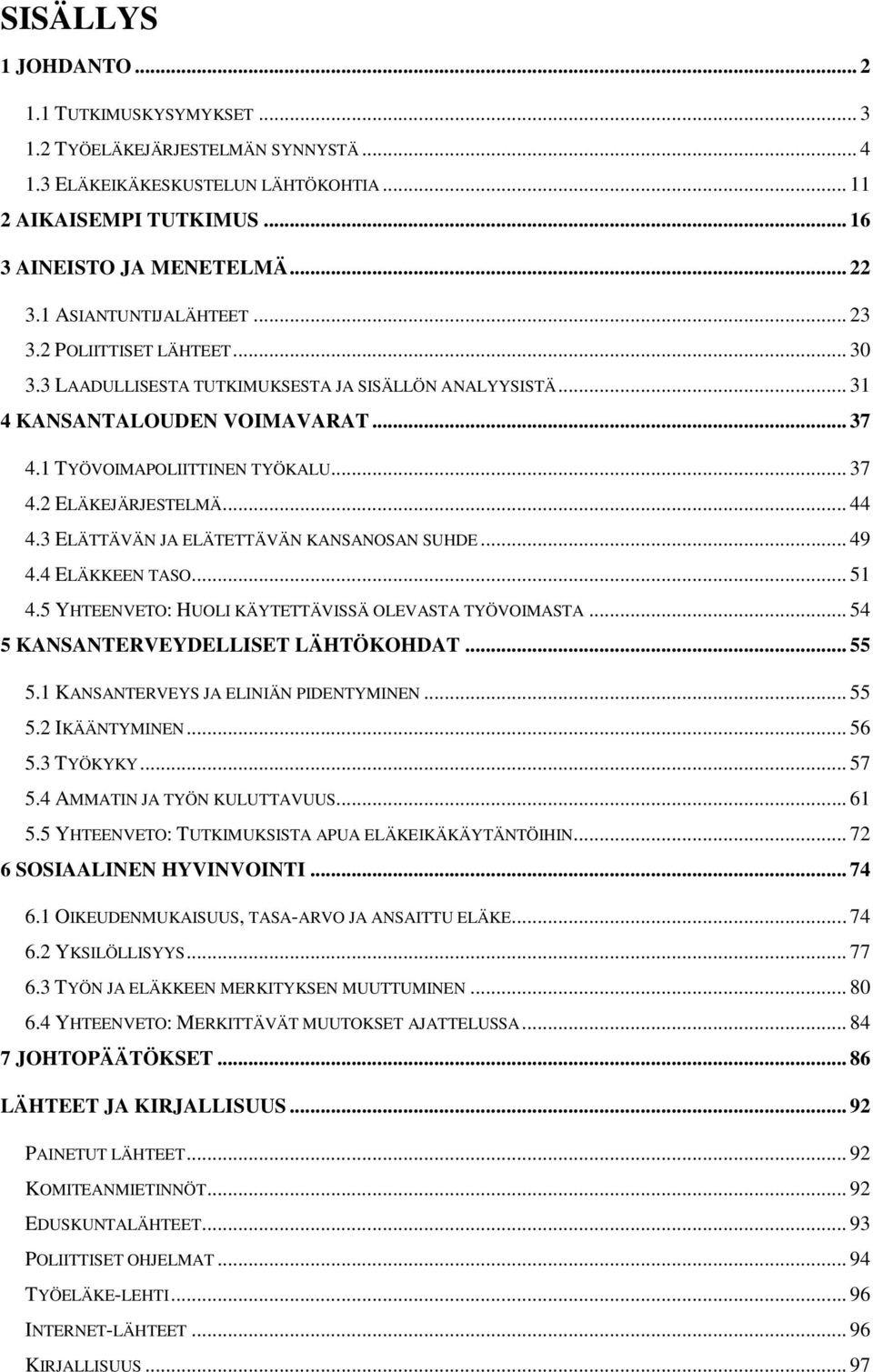 .. 44 4.3 ELÄTTÄVÄN JA ELÄTETTÄVÄN KANSANOSAN SUHDE... 49 4.4 ELÄKKEEN TASO... 51 4.5 YHTEENVETO: HUOLI KÄYTETTÄVISSÄ OLEVASTA TYÖVOIMASTA... 54 5 KANSANTERVEYDELLISET LÄHTÖKOHDAT... 55 5.