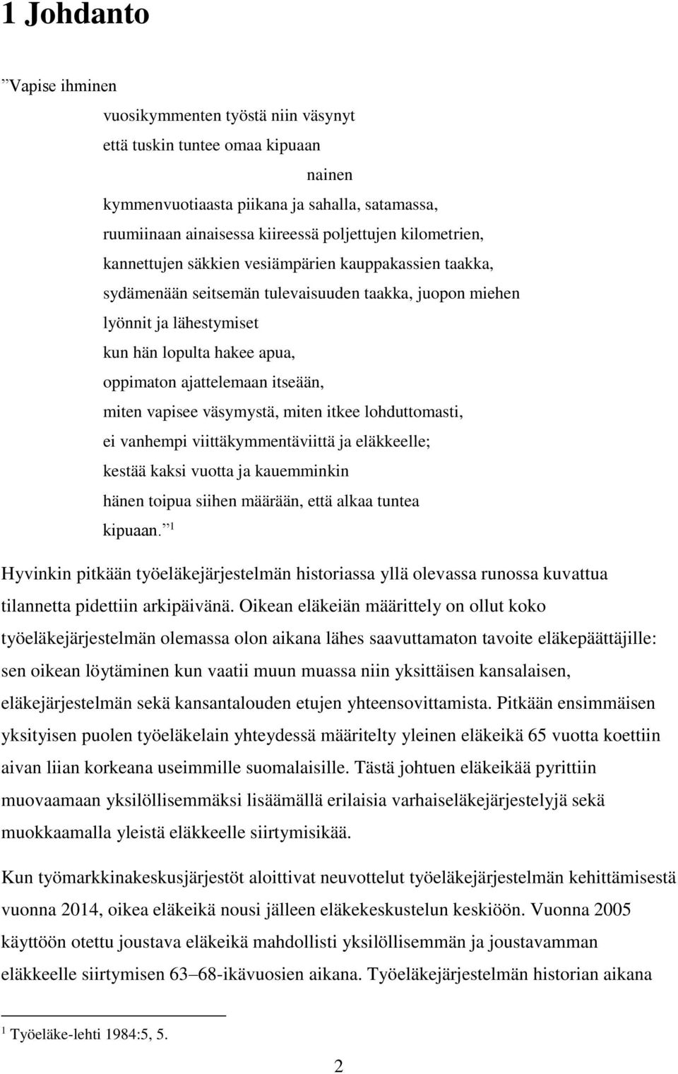 itseään, miten vapisee väsymystä, miten itkee lohduttomasti, ei vanhempi viittäkymmentäviittä ja eläkkeelle; kestää kaksi vuotta ja kauemminkin hänen toipua siihen määrään, että alkaa tuntea kipuaan.