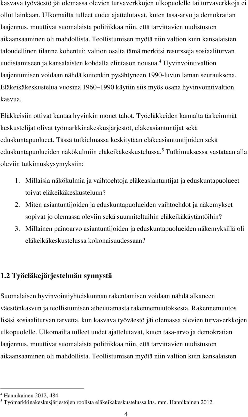 Teollistumisen myötä niin valtion kuin kansalaisten taloudellinen tilanne kohentui: valtion osalta tämä merkitsi resursseja sosiaaliturvan uudistamiseen ja kansalaisten kohdalla elintason nousua.