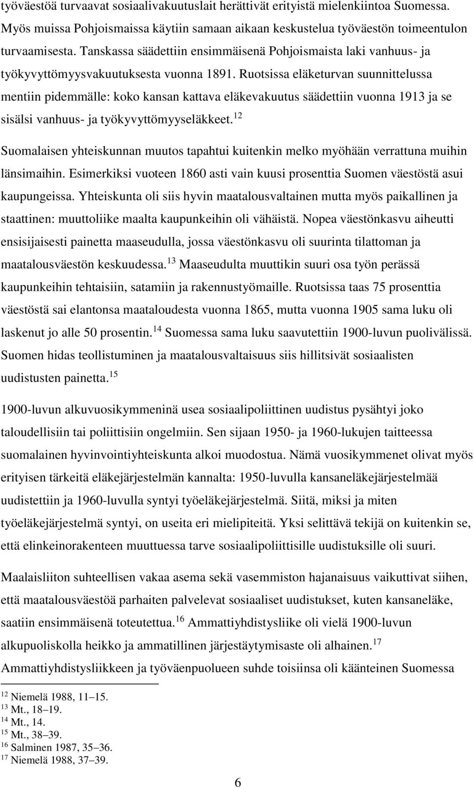 Ruotsissa eläketurvan suunnittelussa mentiin pidemmälle: koko kansan kattava eläkevakuutus säädettiin vuonna 1913 ja se sisälsi vanhuus- ja työkyvyttömyyseläkkeet.