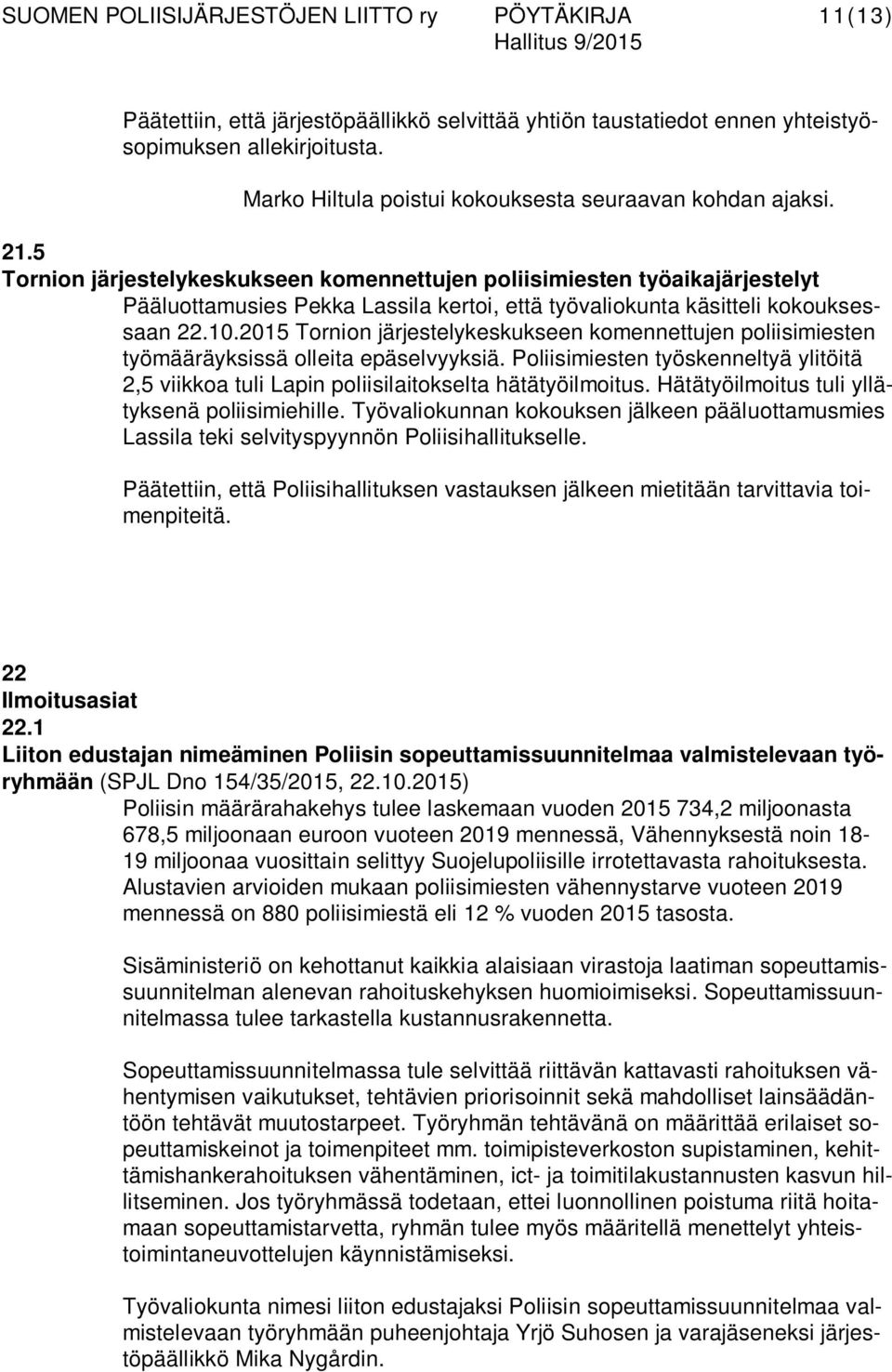 2015 Tornion järjestelykeskukseen komennettujen poliisimiesten työmääräyksissä olleita epäselvyyksiä. Poliisimiesten työskenneltyä ylitöitä 2,5 viikkoa tuli Lapin poliisilaitokselta hätätyöilmoitus.