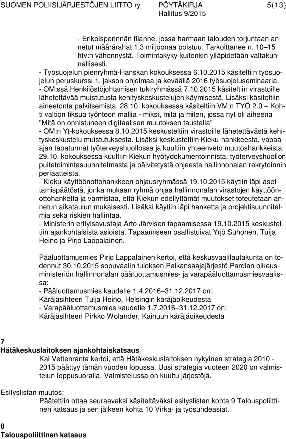 jakson ohjelmaa ja keväällä 2016 työsuojeluseminaaria. - OM:ssä Henkilöstöjohtamisen tukiryhmässä 7.10.2015 käsiteltiin virastoille lähetettävää muistutusta kehityskeskustelujen käymisestä.