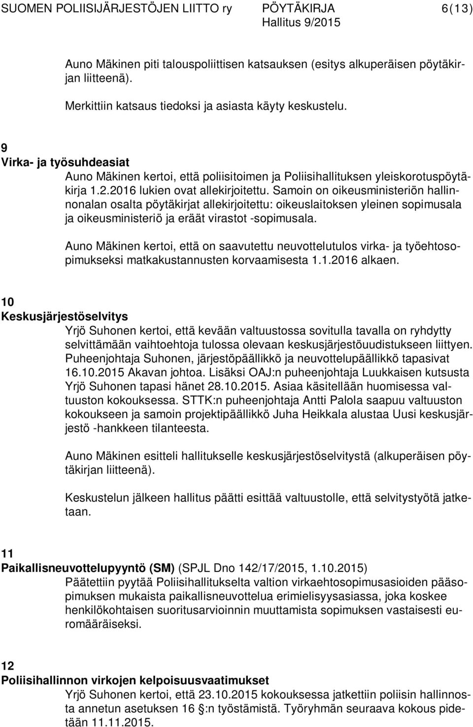 Samoin on oikeusministeriön hallinnonalan osalta pöytäkirjat allekirjoitettu: oikeuslaitoksen yleinen sopimusala ja oikeusministeriö ja eräät virastot -sopimusala.