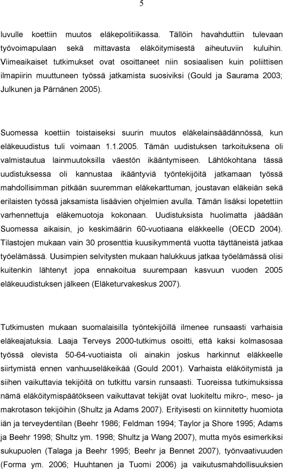 Suomessa koettiin toistaiseksi suurin muutos eläkelainsäädännössä, kun eläkeuudistus tuli voimaan 1.1.2005. Tämän uudistuksen tarkoituksena oli valmistautua lainmuutoksilla väestön ikääntymiseen.