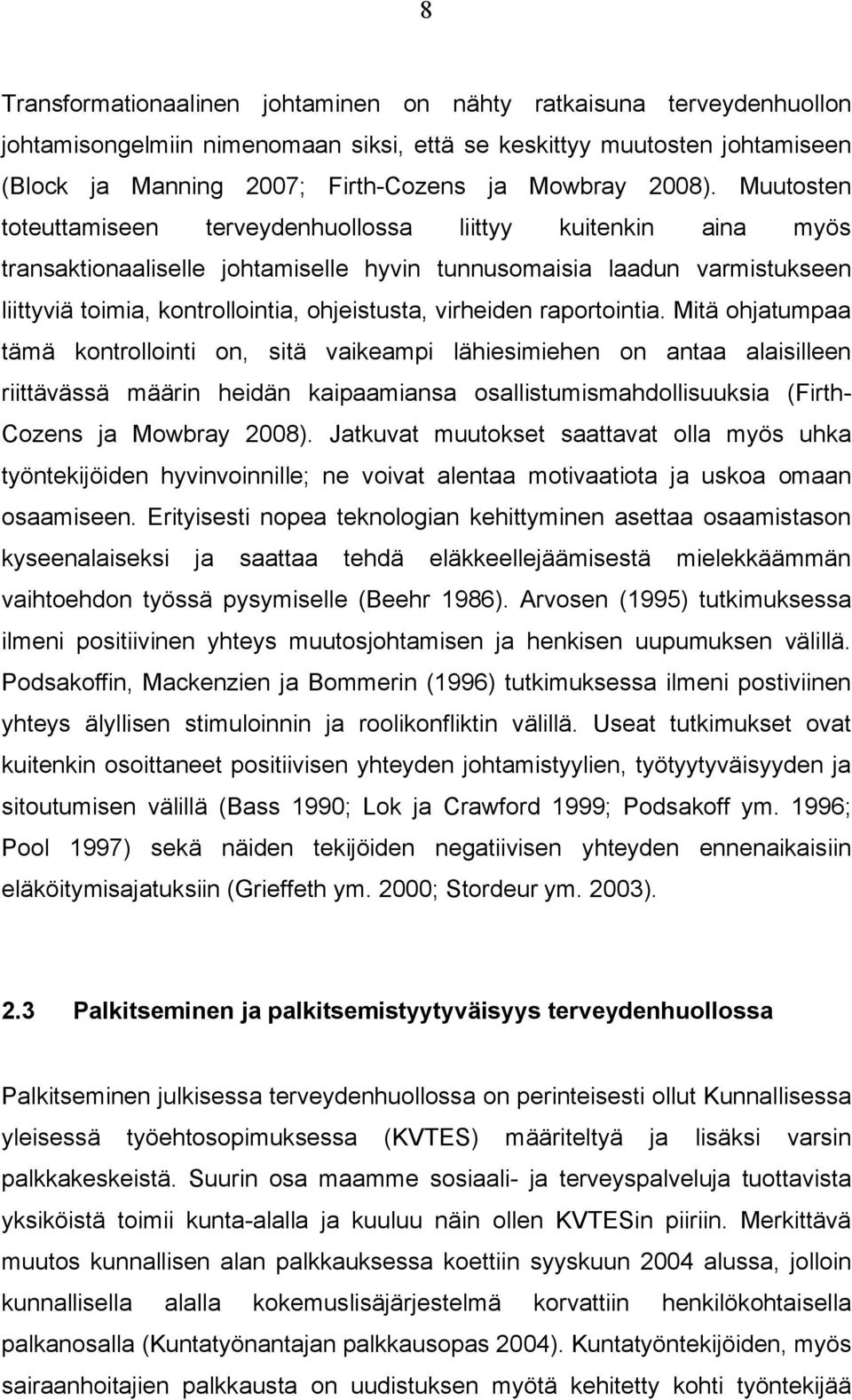 Muutosten toteuttamiseen terveydenhuollossa liittyy kuitenkin aina myös transaktionaaliselle johtamiselle hyvin tunnusomaisia laadun varmistukseen liittyviä toimia, kontrollointia, ohjeistusta,