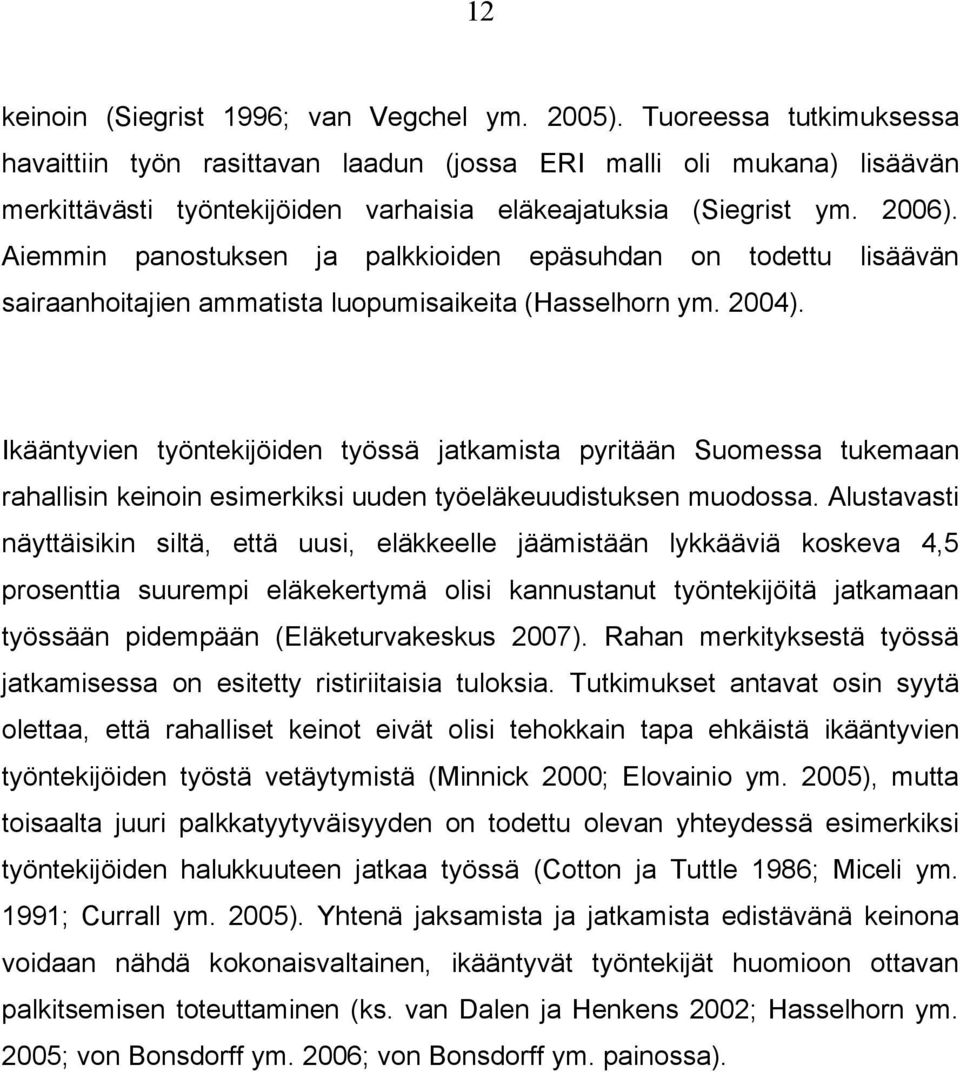 Aiemmin panostuksen ja palkkioiden epäsuhdan on todettu lisäävän sairaanhoitajien ammatista luopumisaikeita (Hasselhorn ym. 2004).