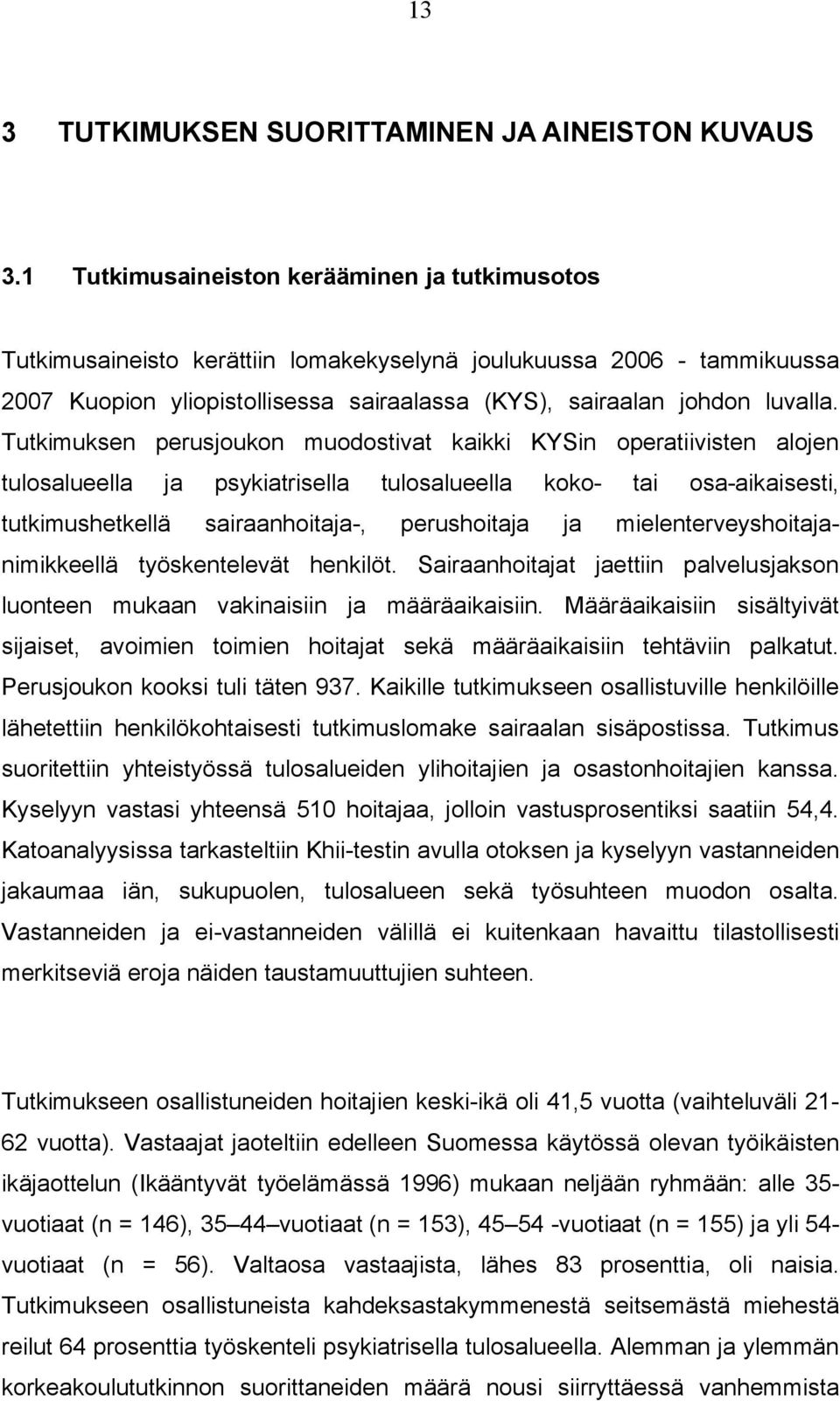 Tutkimuksen perusjoukon muodostivat kaikki KYSin operatiivisten alojen tulosalueella ja psykiatrisella tulosalueella koko- tai osa-aikaisesti, tutkimushetkellä sairaanhoitaja-, perushoitaja ja