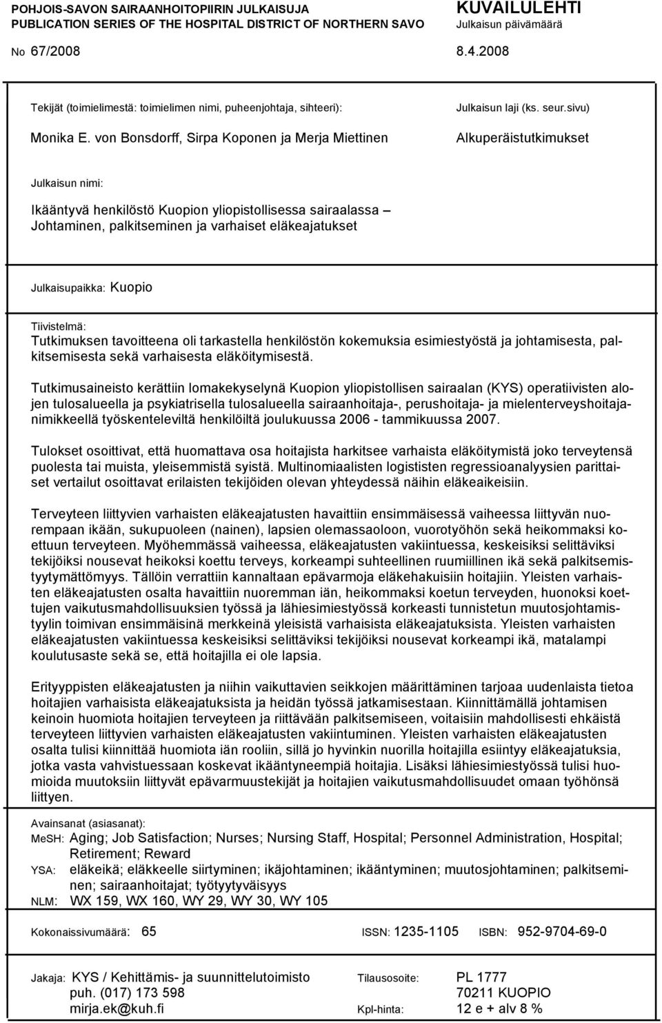 von Bonsdorff, Sirpa Koponen ja Merja Miettinen Alkuperäistutkimukset Julkaisun nimi: Ikääntyvä henkilöstö Kuopion yliopistollisessa sairaalassa Johtaminen, palkitseminen ja varhaiset eläkeajatukset