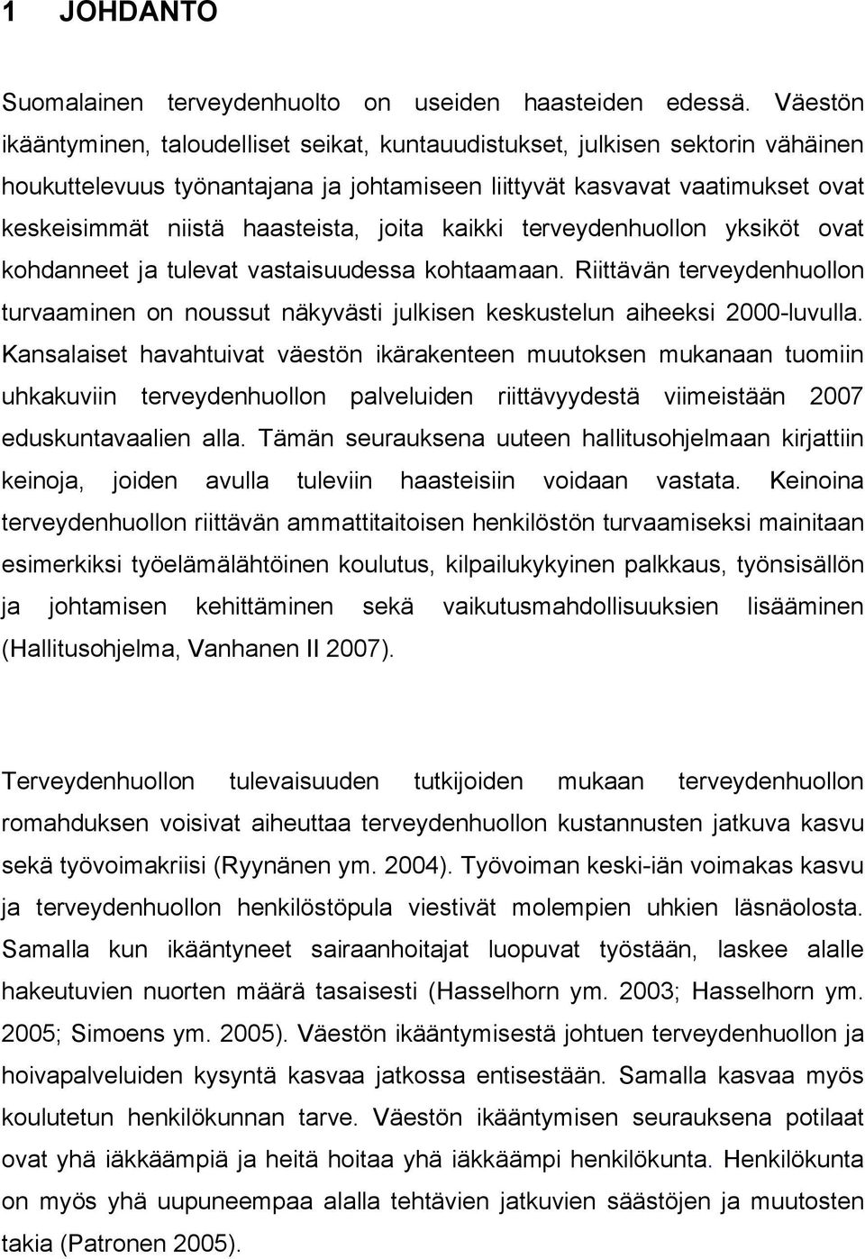 joita kaikki terveydenhuollon yksiköt ovat kohdanneet ja tulevat vastaisuudessa kohtaamaan. Riittävän terveydenhuollon turvaaminen on noussut näkyvästi julkisen keskustelun aiheeksi 2000-luvulla.