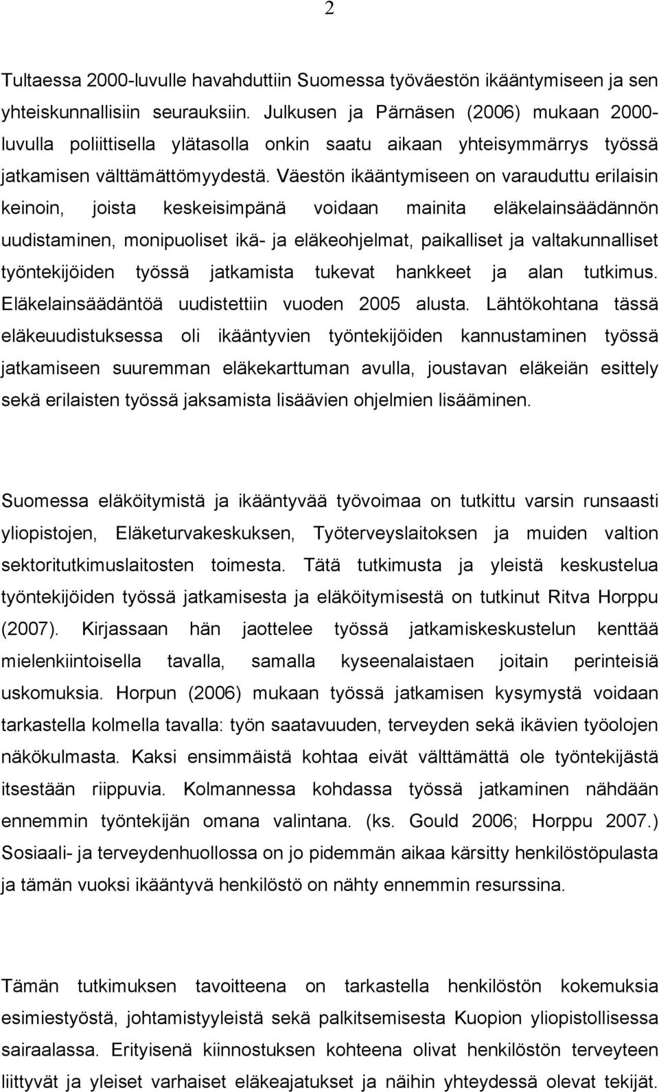 Väestön ikääntymiseen on varauduttu erilaisin keinoin, joista keskeisimpänä voidaan mainita eläkelainsäädännön uudistaminen, monipuoliset ikä- ja eläkeohjelmat, paikalliset ja valtakunnalliset