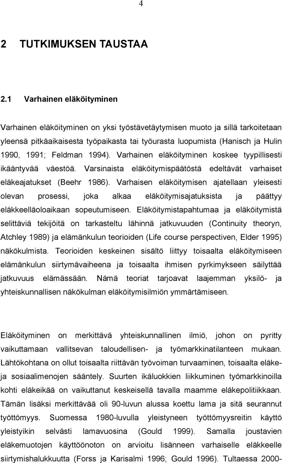 Feldman 1994). Varhainen eläköityminen koskee tyypillisesti ikääntyvää väestöä. Varsinaista eläköitymispäätöstä edeltävät varhaiset eläkeajatukset (Beehr 1986).