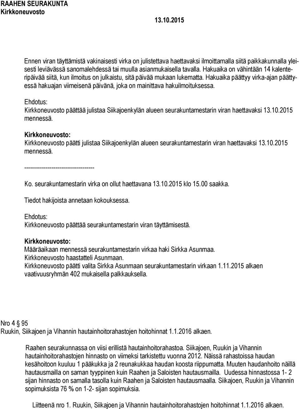 Hakuaika päättyy virka-ajan päättyessä hakuajan viimeisenä päivänä, joka on mainittava hakuilmoituksessa. päättää julistaa Siikajoenkylän alueen seurakuntamestarin viran haettavaksi mennessä.