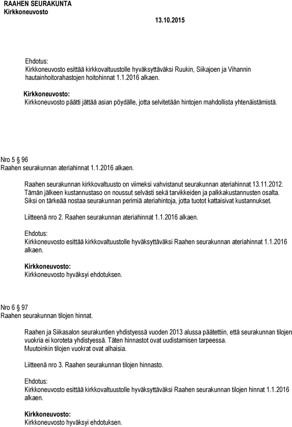 Raahen seurakunnan kirkkovaltuusto on viimeksi vahvistanut seurakunnan ateriahinnat 13.11.2012. Tämän jälkeen kustannustaso on noussut selvästi sekä tarvikkeiden ja palkkakustannusten osalta.