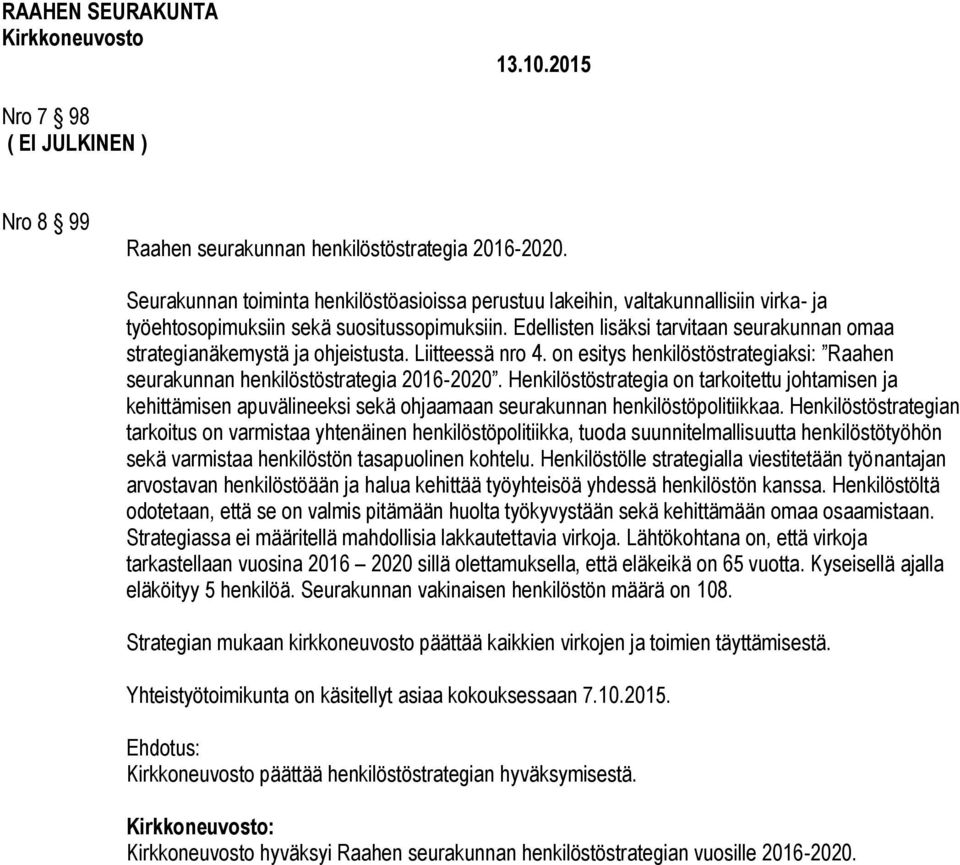 Edellisten lisäksi tarvitaan seurakunnan omaa strategianäkemystä ja ohjeistusta. Liitteessä nro 4. on esitys henkilöstöstrategiaksi: Raahen seurakunnan henkilöstöstrategia 2016-2020.