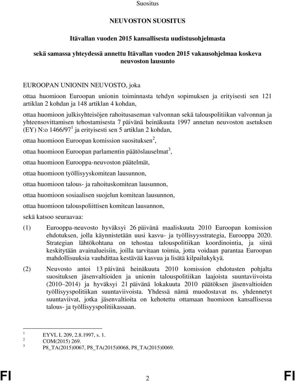 valvonnan sekä talouspolitiikan valvonnan ja yhteensovittamisen tehostamisesta 7 päivänä heinäkuuta 1997 annetun neuvoston asetuksen (EY) N:o 1466/97 1 ja erityisesti sen 5 artiklan 2 kohdan, ottaa