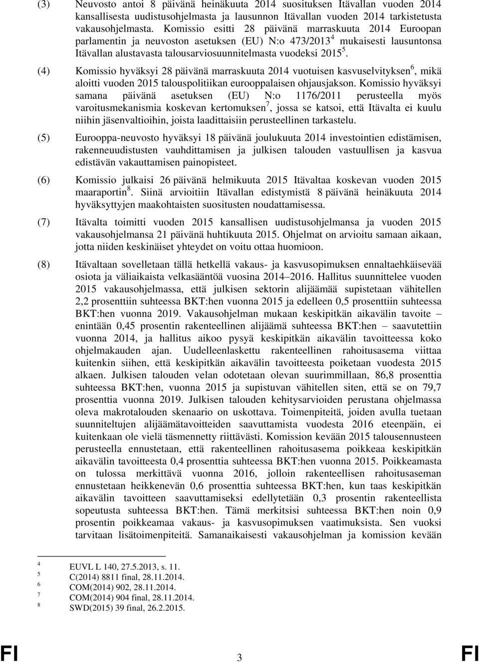 (4) Komissio hyväksyi 28 päivänä marraskuuta 2014 vuotuisen kasvuselvityksen 6, mikä aloitti vuoden 2015 talouspolitiikan eurooppalaisen ohjausjakson.